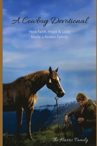 bokomslag A Cowboy Devotional: How Faith, Hope and Love Made a Rodeo Family