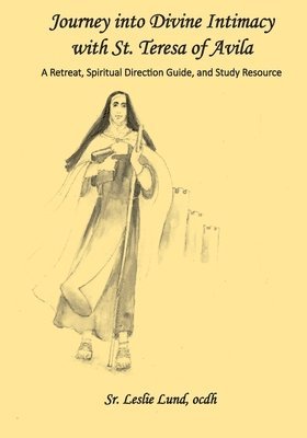 Leslie Lin Lund Ocdh - Journey into Divine Intimacy with St. Teresa of Avila: A Retreat, Spiritual Direction Guide, and Study Resource, Häftad