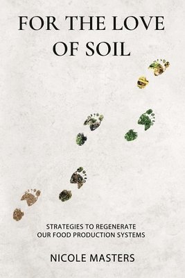 For the Love of Soil: Strategies to Regenerate Our Food Production Systems 1