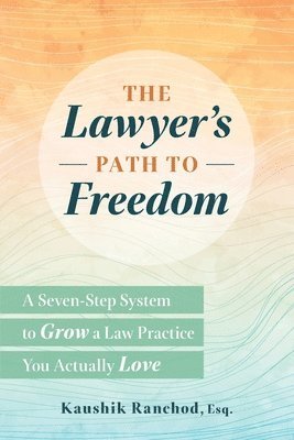bokomslag The Lawyer's Path to Freedom: A Seven-Step System to Grow a Law Practice You Actually Love