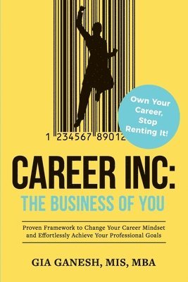 Career Inc: The Business of You: Own Your Career, Stop Renting It! 1