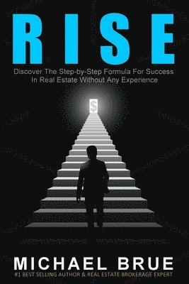 Michael Brue - Rise: Discover The Step-by-Step Formula For Success In Real Estate Without Any Experience, Häftad
