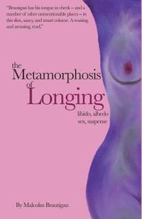 bokomslag The Metamorphosis of Longing: Tales of libido, albedo, sex, and suspense