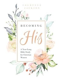 bokomslag Becoming His: A Year-Long Bible Study for Christian Women
