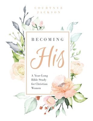 Becoming His: A Year-Long Bible Study for Christian Women 1