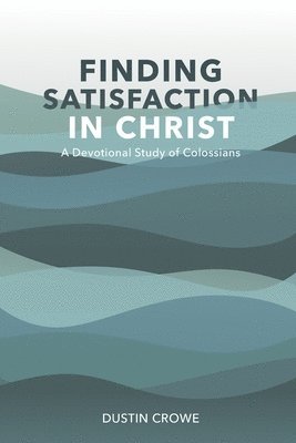 bokomslag Finding Satisfaction in Christ: A Devotional Study of Colossians