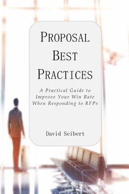 Proposal Best Practices: A Practical Guide to Improve Your Win Rate When Responding to RFPs 1