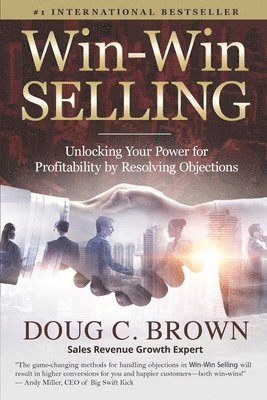 bokomslag Win-Win Selling: Unlocking Your Power for Profitability by Resolving Objections