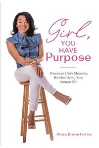 bokomslag Girl, You Have Purpose: Discover Life's Meaning By Identifying Your Unique Gifts