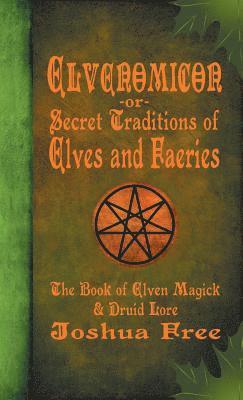 Joshua Free - Elvenomicon -or- Secret Traditions of Elves and Faeries, Inbunden