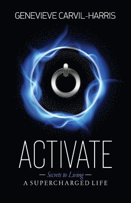 Activate: Secrets to Living A SUPERCHARGED LIFE 1