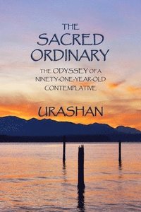 bokomslag The Sacred Ordinary: The Odyssey of a Ninety-One-Year-Old Contemplative