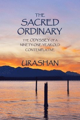 The Sacred Ordinary: The Odyssey of a Ninety-One-Year-Old Contemplative 1