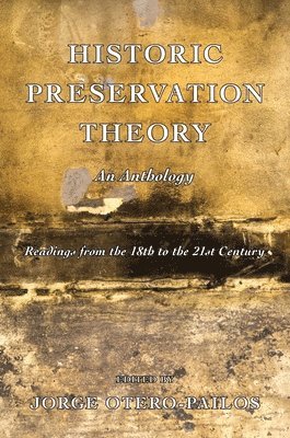 Jorge Otero-Pailos - Historic Preservation Theory: An Anthology: Readings from the 18th to the 21st Century, Häftad