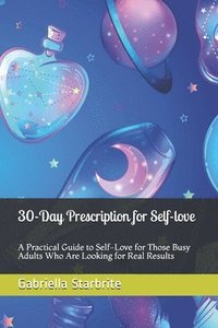 bokomslag 30-Day Prescription for Self-love: A Practical Guide to Self-Love for Those Busy Adults Who Are Looking for Real Results