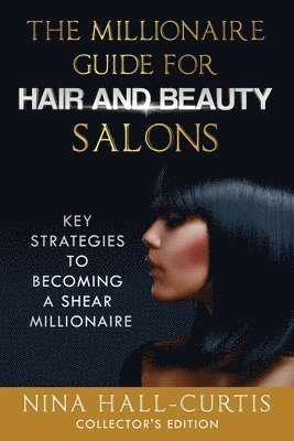 bokomslag The Millionaire Guide for Hair and Beauty Salons: Key Strategies To Become a Shear Millionaire Collector's Edition