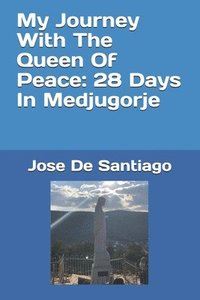 bokomslag My Journey With The Queen Of Peace: 28 Days In Medjugorje