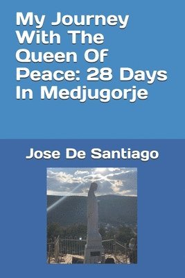 My Journey With The Queen Of Peace: 28 Days In Medjugorje 1