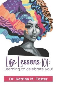 bokomslag Life Lessons 101: Learning to Celebrate You!