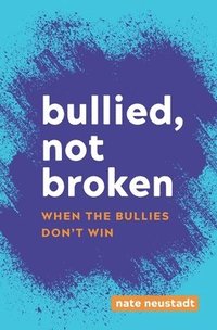bokomslag Bullied, Not Broken: When the Bullies Don't Win