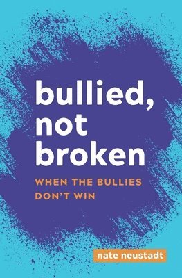 Bullied, Not Broken: When the Bullies Don't Win 1
