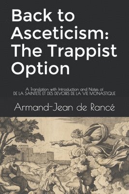 Back to Asceticism: The Trappist Option: A Translation with Introduction and Notes of DE LA SAINTETÉ ET DES DEVOIRS DE LA VIE MONASTIQUE 1