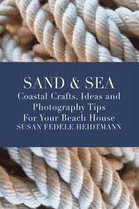 bokomslag Sand & Sea: Coastal Crafts, Ideas and Photography Tips for Your Beach House