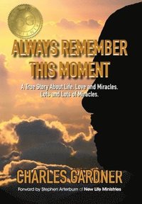 bokomslag Always Remember This Moment: A True Story About Life, Love and Miracles. Lots and Lots of Miracles.