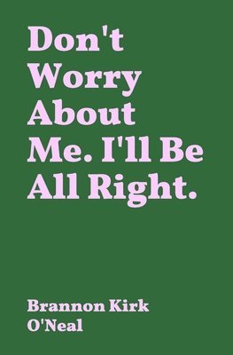 Don't Worry About Me. I'll Be All Right. 1