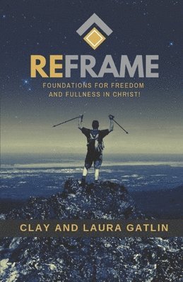 Reframe: Foundations For Freedom And Fullness In Christ! 1