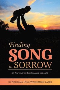 bokomslag Finding Song in Sorrow: My Journey from Loss to Legacy and Light
