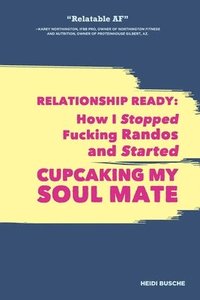 bokomslag Relationship Ready: How I Stopped Fucking Randos and Started Cupcaking My Soulmate