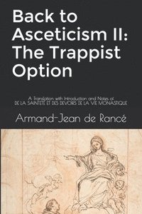 bokomslag Back to Asceticism II: The Trappist Option: A Translation with Introduction and Notes of DE LA SAINTETÉ ET DES DEVOIRS DE LA VIE MONASTIQUE