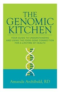 bokomslag The Genomic Kitchen: Your Guide To Understanding And Using The Food-Gene Connection For A Lifetime Of Health