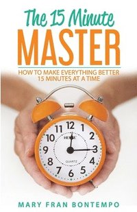 bokomslag The 15 Minute Master: How to Make Everything Better 15 Minutes at a Time
