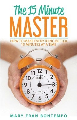 bokomslag The 15 Minute Master: How to Make Everything Better 15 Minutes at a Time