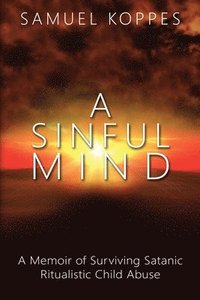 bokomslag A Sinful Mind: A Memoir of Surviving Satanic Ritualistic Child Abuse