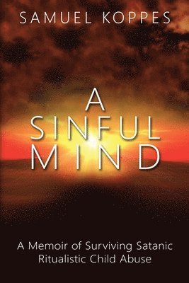 bokomslag A Sinful Mind: A Memoir of Surviving Satanic Ritualistic Child Abuse