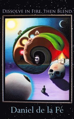 Daniel de la Fé - Dissolve in Fire, then Blend: The Hermetic Gallery of Word-Paintings and Prayers to the Cosmic Mind, Häftad