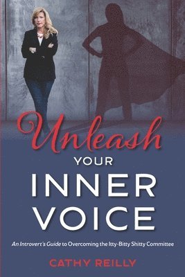 Cathy Reilly - Unleash Your Inner Voice: An Introvert's Guide to Overcoming the Itty-Bitty Shitty Committee, Häftad