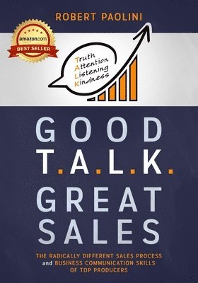 bokomslag Good Talk Great Sales: The Radically Different Sales Process and Business Communication Skills of Top Producers