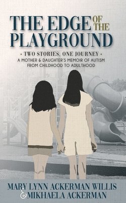 The Edge of The Playground: Two Stories one Journey: A Mother and Daughter's Memoir of Autism From Childhood to Adulthood 1