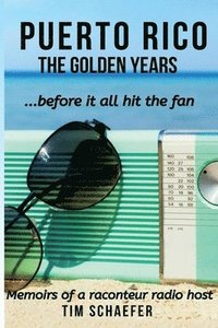 bokomslag Puerto Rico: The Golden Years Before It All Hit The Fan (Memoirs Of A Raconteur Radio Host)