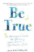bokomslag Be True: A Personal Guide to Becoming Your Most Authentic Self