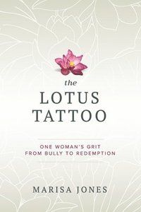 bokomslag The Lotus Tattoo: One Woman's Grit from Bully to Redemption