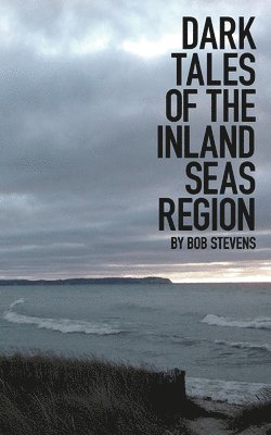 Bob Stevens - Dark Tales of the Inland Seas Region, Häftad