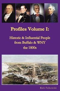 bokomslag Profiles Volume I: Historic & Influential People from Buffalo & WNY - the 1800s: Residents of Western New York that contributed to local,
