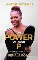 bokomslag The Power of Your P: 19 Power Principles to Becoming a Female Boss