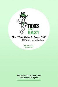 bokomslag TAXES are EASY: The "Tax Cuts & Jobs Act" - TCJA, an Introduction - 2018 Tax Law and Forms