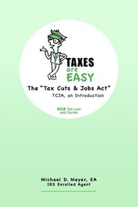 bokomslag TAXES are EASY: The 'Tax Cuts & Jobs Act' - TCJA, an Introduction - 2018 Tax Law and Forms